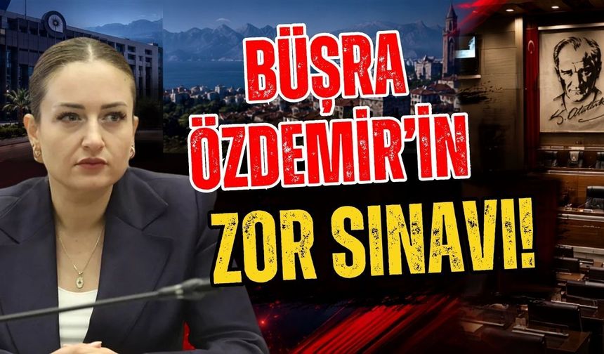 Antalya Büyükşehir Belediye Başkan Vekili Büşra Özdemir’in zor sınavı
