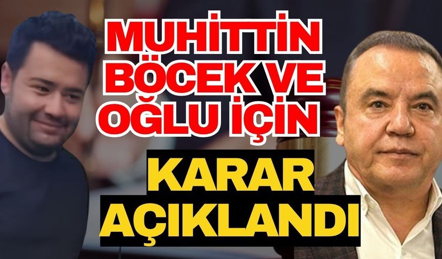 Antalya Büyükşehir Belediye Başkanı Muhittin Böcek ve oğlu için karar açıklandı