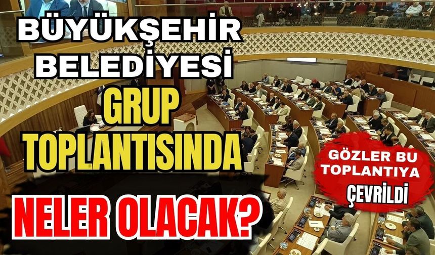 Antalya Büyükşehir Belediyesi grup toplantısında neler olacak?