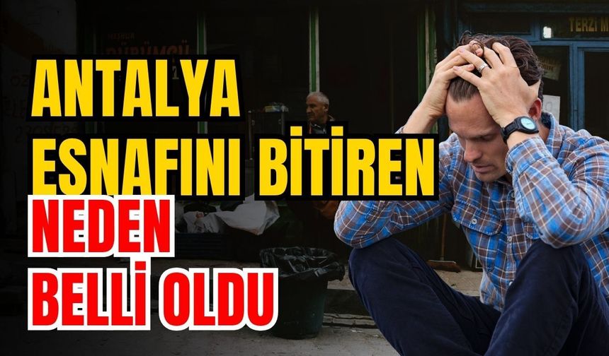 Antalya esnafını bitiren neden belli oldu