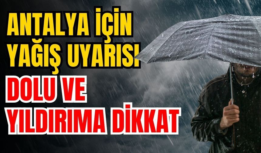 Antalya için yağış uyarısı! Dolu ve yıldırıma dikkat
