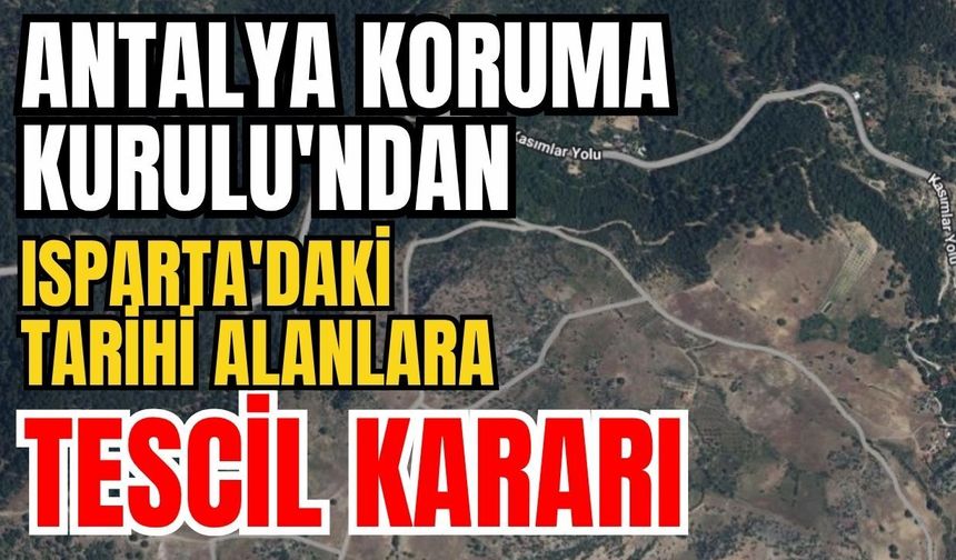Antalya Koruma Kurulu'ndan Isparta'daki tarihi alanlara tescil kararı