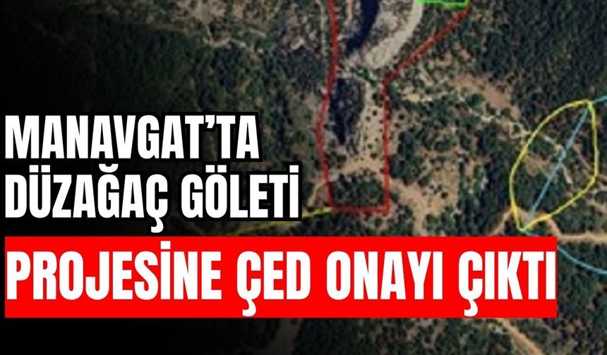 Antalya Manavgat’ta Düzağaç Göleti projesine ÇED onayı çıktı