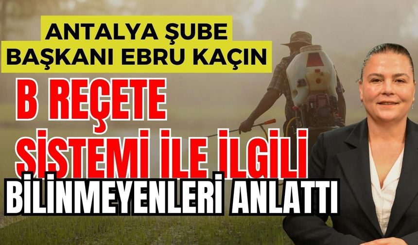 Antalya Şube Başkanı Ebru Kaçın, B Reçete sistemi ile ilgili bilinmeyenleri anlattı
