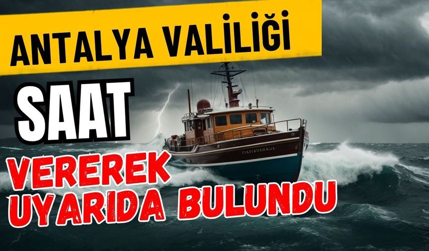 Antalya Valiliği saat vererek uyarıda bulundu