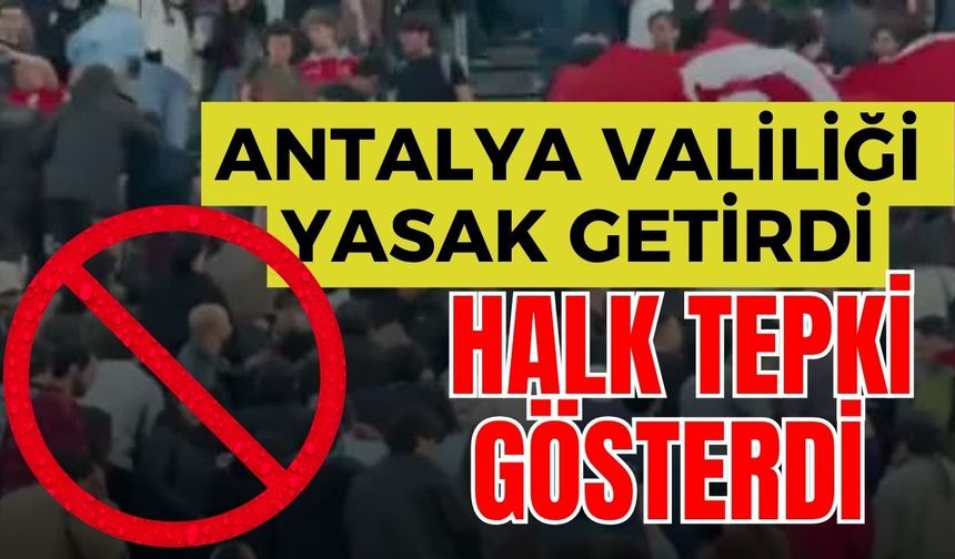 Antalya Valiliği yasak getirdi halk tepki gösterdi