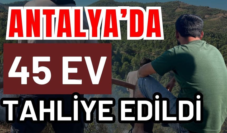 Antalya’da 45 ev tahliye edildi