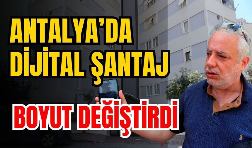 Antalya’da dijital şantaj boyut değiştirdi