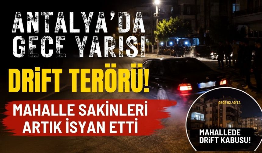 Antalya’da drift terörü! Mahalle sakinleri isyan etti