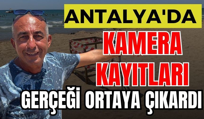 Antalya'da kamera kayıtları gerçeği ortaya çıkardı
