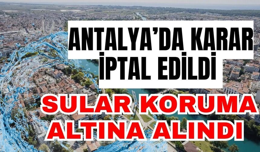 Antalya’da karar iptal edildi sular koruma altına alındı