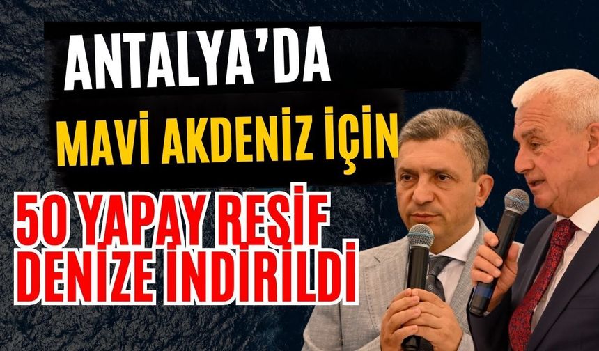Antalya’da Mavi Akdeniz için 50 yapay resif denize indirildi