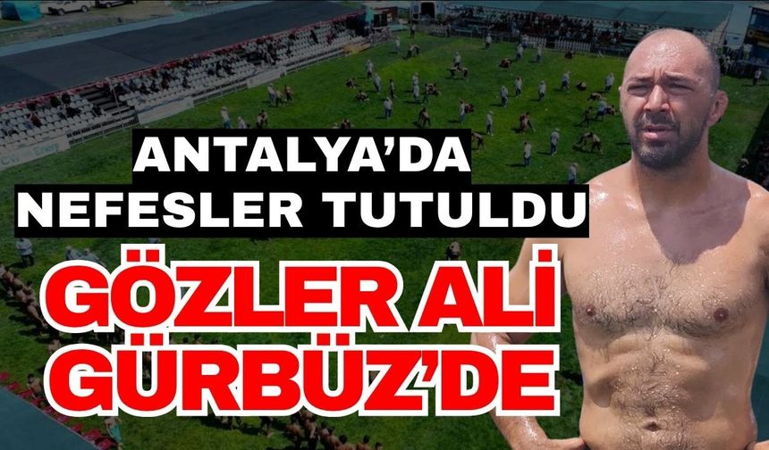Antalya’da nefesler tutuldu, gözler Ali Gürbüz’de