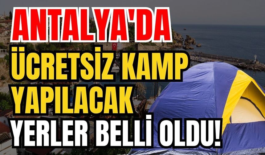 Antalya'da ücretsiz kamp yapılacak yerler belli oldu!