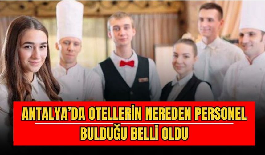 Antalya’da otellerin nereden personel bulduğu belli oldu