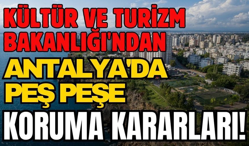 Kültür ve Turizm Bakanlığı'ndan Antalya'da peş peşe koruma kararları!