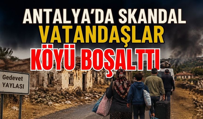 Antalya’da skandal! Vatandaşlar köyü boşalttı