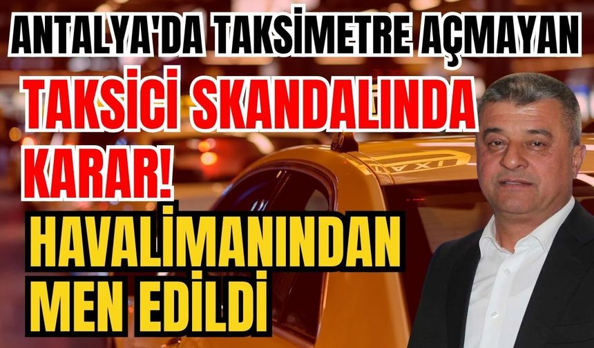 Antalya'da taksimetre açmayan taksici skandalında karar! Havalimanından men edildi