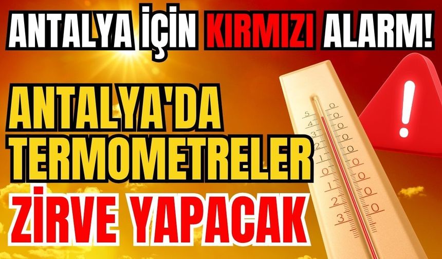 Antalya için kırmızı alarm! Antalya'da termometreler zirve yapacak