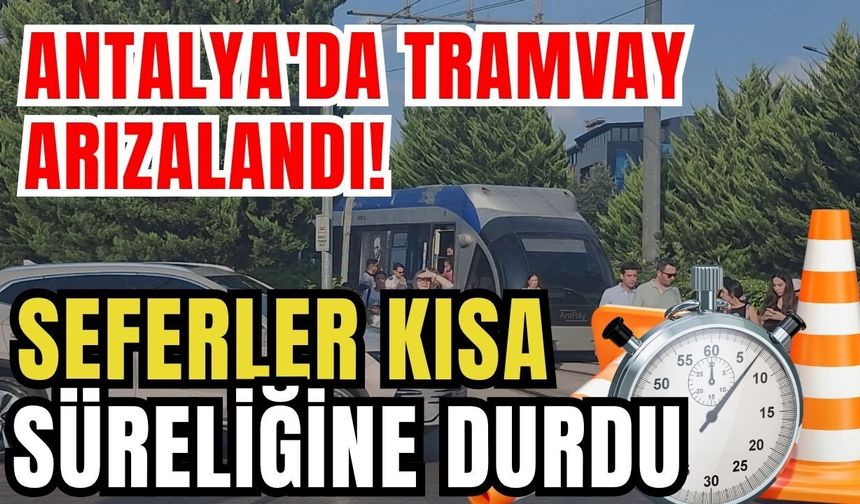 Antalya'da tramvay arızalandı! Seferler kısa süreliğine durdu