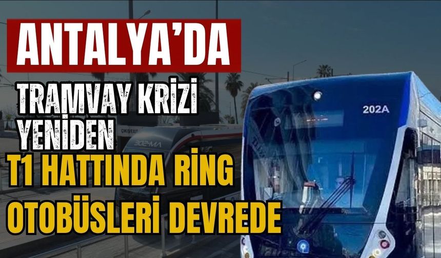 Antalya’da tramvay krizi yeniden! T1 hattında ring otobüsleri devrede