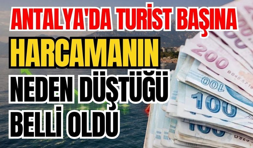 Antalya'da turist başına harcamanın neden düştüğü belli oldu