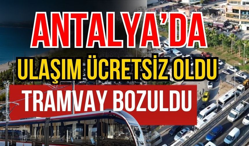 Antalya’da ulaşım ücretsiz oldu tramvay bozuldu