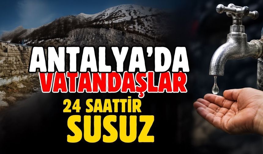 Antalya’da vatandaşlar 24 saattir susuz