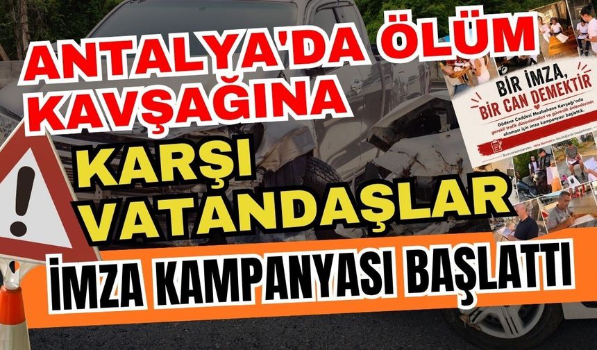 Antalya'da ölüm kavşağına karşı vatandaşlar imza kampanyası başlattı
