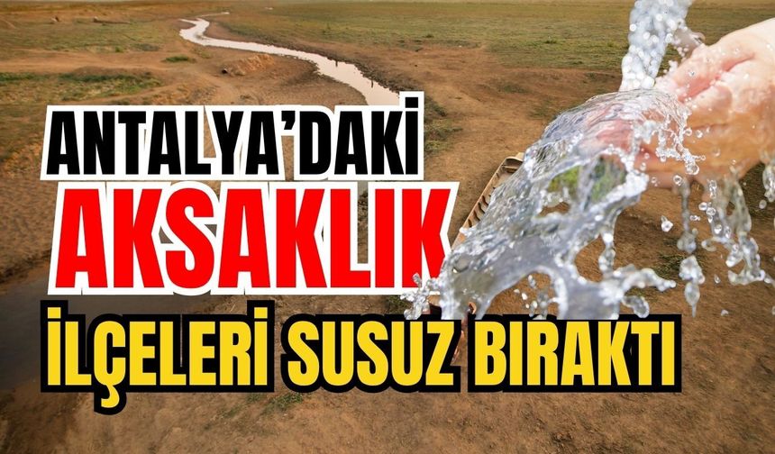 Antalya’daki aksaklık ilçeleri susuz bıraktı konu TBMM’ye taşındı