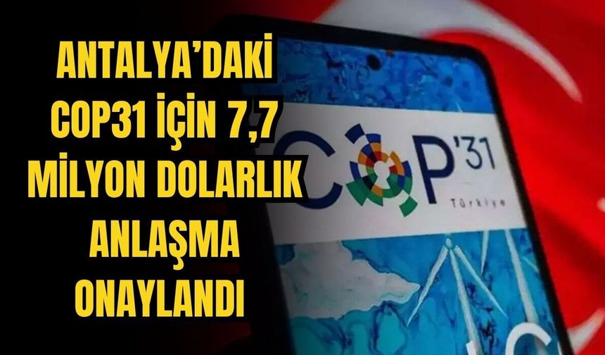 Antalya’daki COP31 için 7,7 milyon dolarlık anlaşma onaylandı