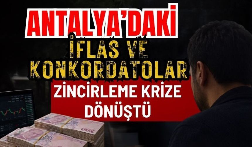 Antalya’daki iflas ve konkordatolar zincirleme krize dönüştü