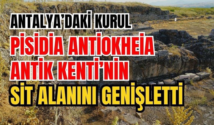 Antalya’daki kurul Pisidia Antiokheia Antik Kenti’nin sit alanını genişletti