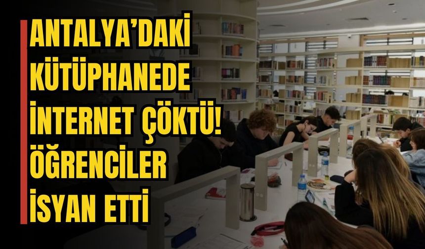 Antalya’daki kütüphanede internet çöktü! Öğrenciler isyan etti