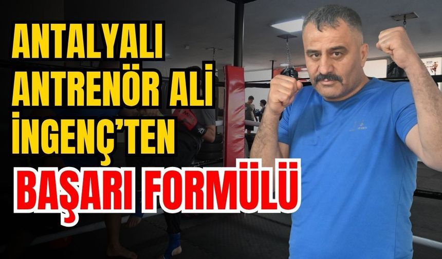 Antalyalı antrenör Ali İngenç’ten başarı formülü
