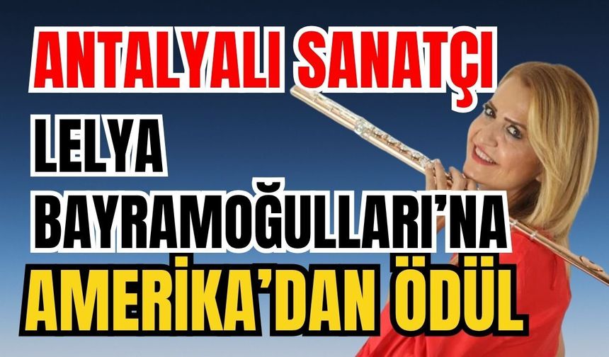 Antalyalı sanatçı Lelya Bayramoğulları’na Amerika’dan ödül