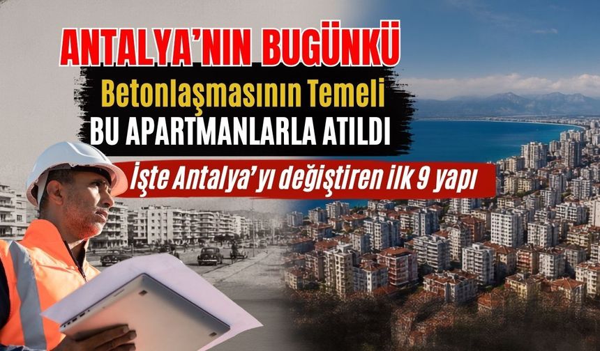 Antalya'nın bugünkü betonlaşmasının temeli bu apartmanlarla atıldı! İşte Antalya’yı değiştiren ilk 9 yapı