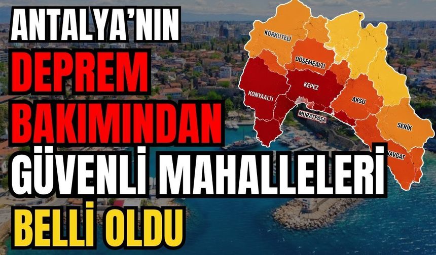 Antalya’nın deprem bakımından güvenli mahalleleri belli oldu