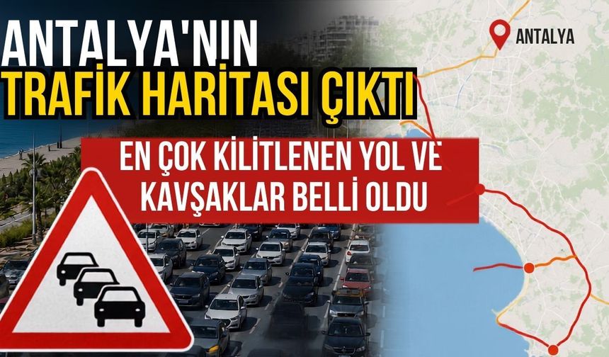 Antalya'nın trafik haritası çıktı! Antalya’nın en çok kilitlenen yol ve kavşaklar belli oldu