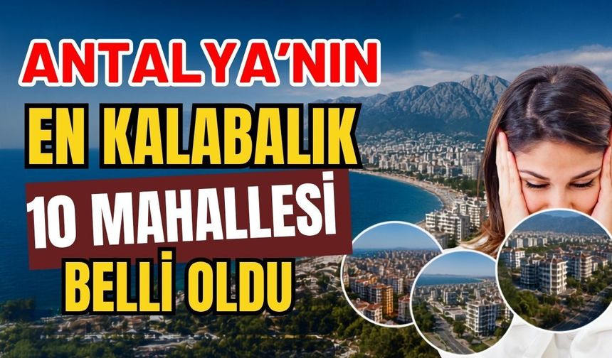 Antalya'nın en kalabalık 10 mahallesi belli oldu