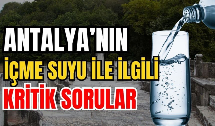 Antalya’nın içme suyu ile ilgili kritik sorular