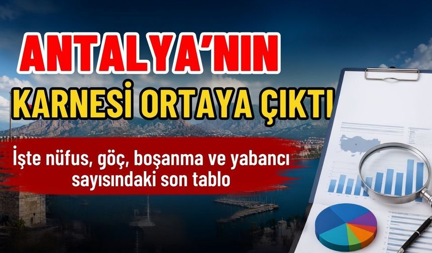 Antalya'nın karnesi ortaya çıktı! İşte nüfus, göç, boşanma ve yabancı sayısındaki son tablo