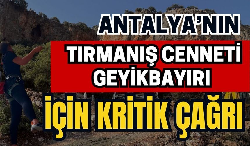 Antalya’nın tırmanış cenneti Geyikbayırı için kritik çağrı