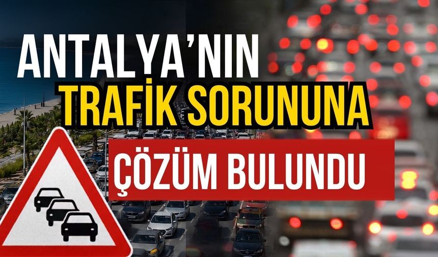 Antalya’nın trafik sorununa çözüm bulundu