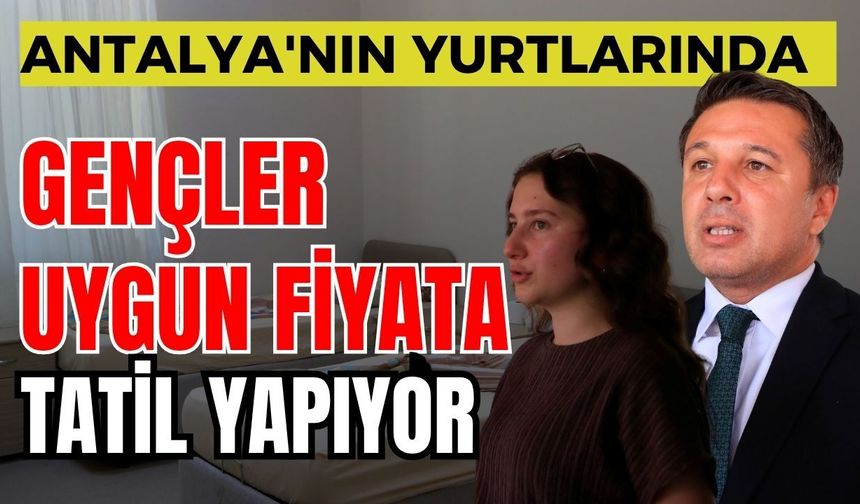 Antalya'nın yurtlarında gençler uygun fiyata tatil yapıyor