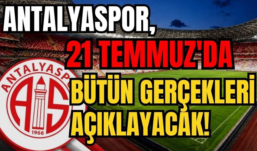 Antalyaspor, 21 Temmuz'da bütün gerçekleri açıklayacak