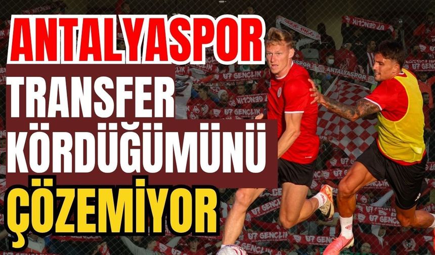 Antalyaspor transfer kördüğümünü çözemiyor