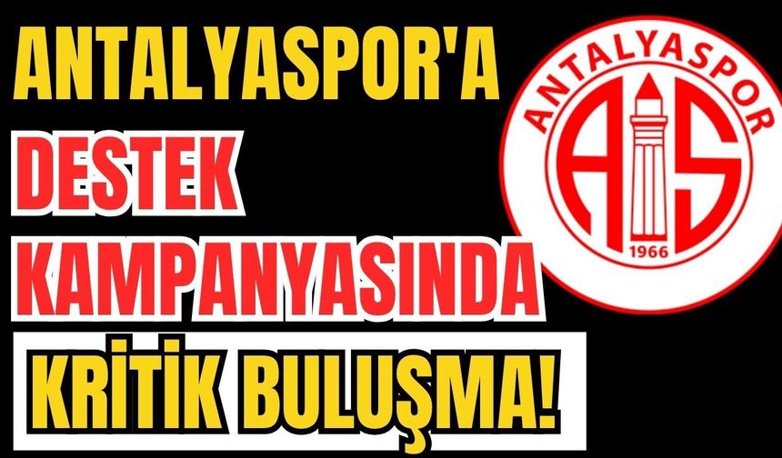 Antalyaspor'a destek kampanyasında kritik buluşma!