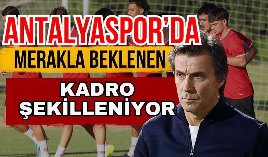 Antalyaspor’da merakla beklenen kadro şekilleniyor