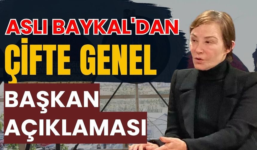 Aslı Baykal'dan çifte genel başkan açıklaması